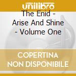 The Enid - Arise And Shine - Volume One cd musicale