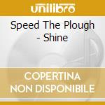 Speed The Plough - Shine