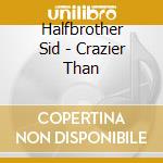 Halfbrother Sid - Crazier Than cd musicale di Halfbrother Sid