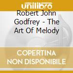 Robert John Godfrey - The Art Of Melody cd musicale di Robert john Godfrey