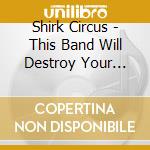 Shirk Circus - This Band Will Destroy Your Life cd