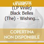 (LP Vinile) Black Belles (The) - Wishing Well (7') vinile