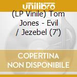 (LP Vinile) Tom Jones - Evil / Jezebel (7') vinile