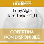 TonyÃ© - Iam-Indie: 4_U cd musicale di TonyÃ©