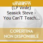 (LP Vinile) Seasick Steve - You Can'T Teach An Old Dog New vinile