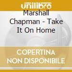 Marshall Chapman - Take It On Home cd musicale di Marshall Chapman