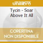 Tycin - Soar Above It All cd musicale di Tycin