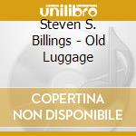 Steven S. Billings - Old Luggage cd