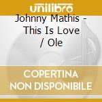 Johnny Mathis - This Is Love / Ole cd