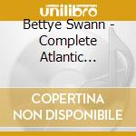 Bettye Swann - Complete Atlantic Recordi cd musicale di Bettye Swann