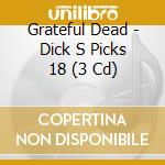Grateful Dead - Dick S Picks 18 (3 Cd) cd musicale di Grateful Dead