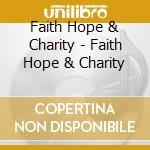 Faith Hope & Charity - Faith Hope & Charity cd musicale di Faith Hope & Charity
