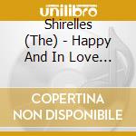 Shirelles (The) - Happy And In Love / Shirelles cd musicale di Shirelles (The)
