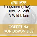 Kingsmen (The) - How To Stuff A Wild Bikini cd musicale di Kingsmen (The)
