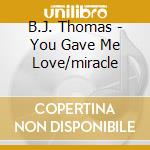B.J. Thomas - You Gave Me Love/miracle cd musicale di B.J. Thomas