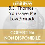B.J. Thomas - You Gave Me Love/miracle cd