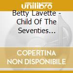 Betty Lavette - Child Of The Seventies (Expanded Edition) cd musicale di Betty Lavette