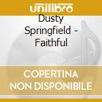 Dusty Springfield - Faithful cd musicale di Dusty Springfield