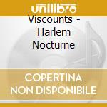 Viscounts - Harlem Nocturne cd musicale di Viscounts