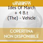 Ides Of March + 4 B.t (The) - Vehicle cd
