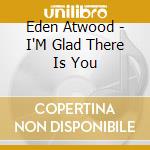 Eden Atwood - I'M Glad There Is You cd musicale di Eden Atwood