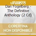 Dan Fogelberg - The Definitive Anthology (2 Cd) cd musicale di Dan Fogelberg