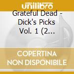 Grateful Dead - Dick's Picks Vol. 1 (2 Cd) cd musicale di Grateful Dead