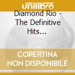 Diamond Rio - The Definitive Hits Collection (2 Cd) cd musicale di Diamond Rio