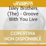 Isley Brothers (The) - Groove With You Live cd musicale di Isley Brothers (The)
