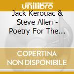 Jack Kerouac & Steve Allen - Poetry For The Beat Generation cd musicale di Jack Kerouac & Steve Allen