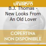 B.J. Thomas - New Looks From An Old Lover cd musicale di B.J. Thomas