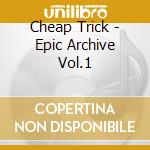 Cheap Trick - Epic Archive Vol.1