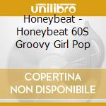 Honeybeat - Honeybeat 60S Groovy Girl Pop cd