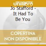 Jo Stafford - It Had To Be You cd musicale di Jo Stafford