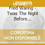 Fred Waring - Twas The Night Before Christma cd musicale di Fred Waring
