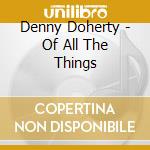 Denny Doherty - Of All The Things cd musicale di Denny Doherty