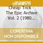 Cheap Trick - The Epic Archive Vol. 2 (1980 - 1983) (2 Lp) cd musicale di Cheap Trick
