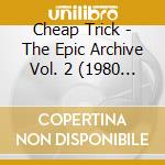 Cheap Trick - The Epic Archive Vol. 2 (1980 - 1983) (2 Lp) cd