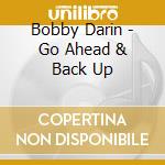Bobby Darin - Go Ahead & Back Up cd musicale di Bobby Darin