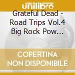 Grateful Dead - Road Trips Vol.4 Big Rock Pow (3 Cd) cd