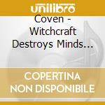 Coven - Witchcraft Destroys Minds And cd musicale di Coven