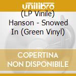 (LP Vinile) Hanson - Snowed In (Green Vinyl) vinile