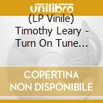 (LP Vinile) Timothy Leary - Turn On Tune In Drop Out vinile