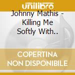 Johnny Mathis - Killing Me Softly With.. cd
