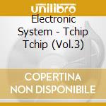 Electronic System - Tchip Tchip (Vol.3) cd