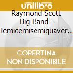Raymond Scott Big Band - Hemidemisemiquaver - Buried Treasures Of The Raymond Scott Big Band cd musicale