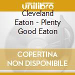 Cleveland Eaton - Plenty Good Eaton cd