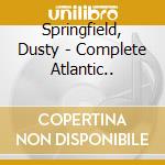 Springfield, Dusty - Complete Atlantic.. cd