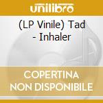 (LP Vinile) Tad - Inhaler vinile