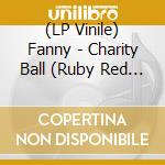 (LP Vinile) Fanny - Charity Ball (Ruby Red Vinyl) lp vinile